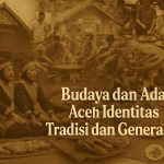 Budaya dan adat Aceh bukan sekadar warisan, tapi identitas yang menyatukan generasi, dari Tari Saman hingga tradisi Meugang.