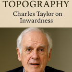 Charles Taylor – Moral Topography and Inwardness: Membaca ulang peta batin modern dalam sejarah filsafat identitas.