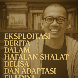 Eksploitasi Derita dalam Hafalan Shalat Delisa dan Adaptasi Filmnya — Sebuah kritik tajam atas komersialisasi tragedi, penghapusan agensi lokal, dan etika sastra yang dilanggar.