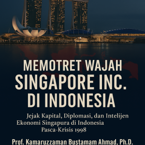 Memotret Wajah Singapore Inc. di Indonesia – Ebook Analisis Geopolitik & Ekonomi Pasca 1998